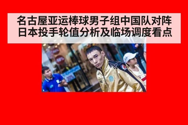 名古屋亚运棒球男子组中国队对阵日本投手轮值分析及临场调度看点